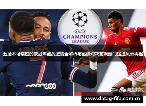 五场不可错过的欧冠焦点战激情全解析与巅峰对决前瞻豪门碰撞风云再起
