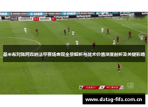 基米希对阵阿森纳法甲赛场表现全景解析与战术价值深度剖析及关键影响 基米希对阵阿森纳法甲赛场表现全景解析与战术价值深度剖析及关键影响